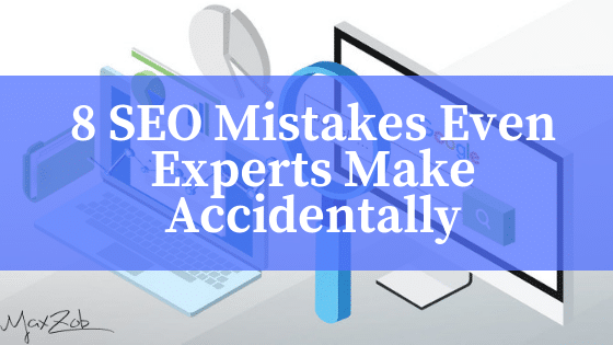 8 SEO Mistakes Even Experts Make Accidentally