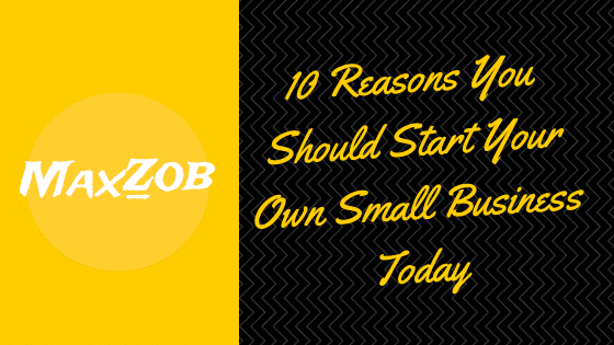 10 Reasons You Should Start Your Own Small Business Today