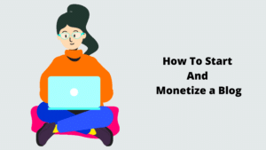 How to Start and Monetize a Blog