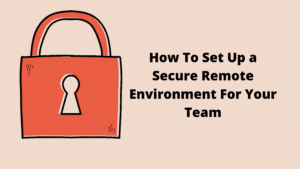 Set Up a Secure Remote Environment For Your Team