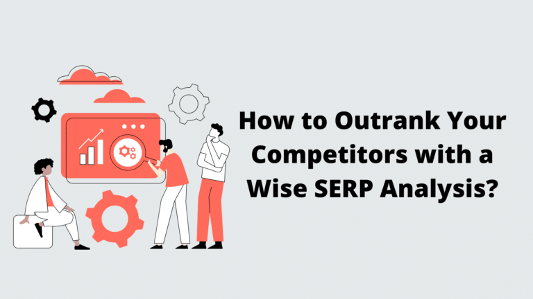 How to Outrank Your Competitors with a Wise SERP Analysis?