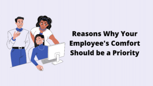 Reasons Why Your Employee's Comfort Should be a Priority